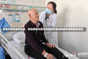 新疆市疫情最新动态，防控措施与民生保障双线推进新疆市疫情最新消息