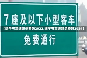 【端午节高速路免费吗2022,端午节高速路免费吗2024】