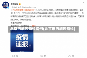北京西城区确诊病例(北京市西城区确诊)