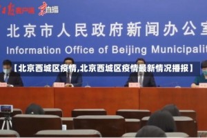 【北京西城区疫情,北京西城区疫情最新情况播报】