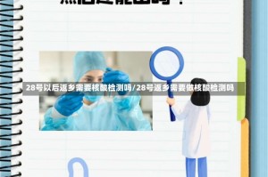 28号以后返乡需要核酸检测吗/28号返乡需要做核酸检测吗