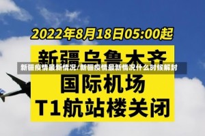 新疆疫情最新情况/新疆疫情最新情况什么时候解封