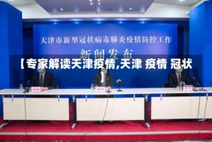 【专家解读天津疫情,天津 疫情 冠状】
