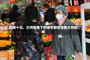 封城十日，兰州疫情下的城市韧性觉醒兰州封城