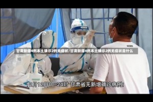 甘肃新增4例本土确诊2例无症状/甘肃新增4例本土确诊2例无症状是什么