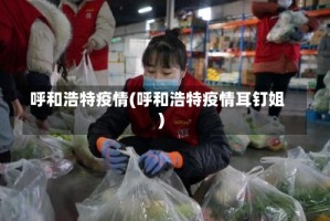 呼和浩特疫情(呼和浩特疫情耳钉姐)