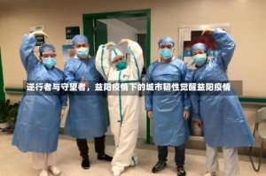 逆行者与守望者，益阳疫情下的城市韧性觉醒益阳疫情