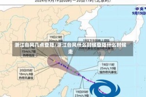 浙江台风几点登陆/浙江台风什么时候登陆什么时候走
