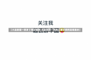 【大连新增一例本土确诊病例,大连新增一例本土确诊病例是哪里的】