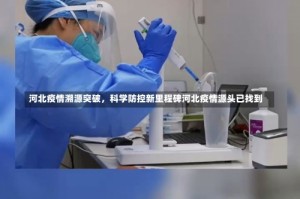 河北疫情溯源突破，科学防控新里程碑河北疫情源头已找到