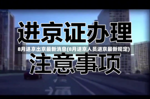 8月进京出京最新消息(8月进京人员进京最新规定)