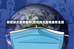 新冠肺炎疫情最新(新冠肺炎疫情最新全国)