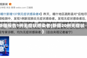 新疆报告1例无症状感染者(新疆20例无症状)