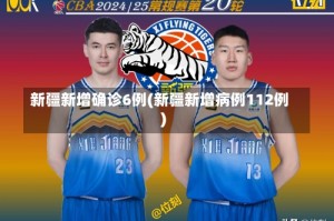 新疆新增确诊6例(新疆新增病例112例)