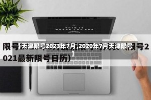 【天津限号2023年7月,2020年7月天津限号】