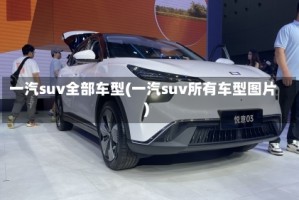一汽suv全部车型(一汽suv所有车型图片)