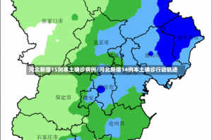 河北新增15例本土确诊病例/河北新增14例本土确诊行动轨迹