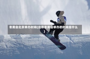 冬奥会北京举办时间(北京冬奥会举办的时间是什么)