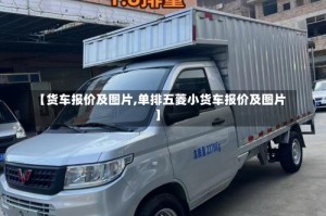 【货车报价及图片,单排五菱小货车报价及图片】