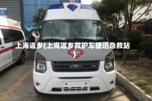 上海返乡(上海返乡救护车捷迅急救站)