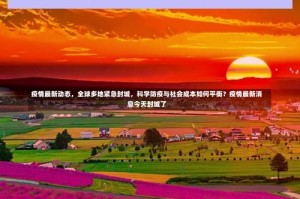 疫情最新动态，全球多地紧急封城，科学防疫与社会成本如何平衡？疫情最新消息今天封城了