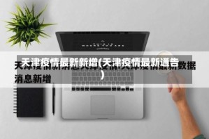 天津疫情最新新增(天津疫情最新通告)