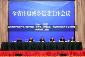 山东新增2例境外输入确诊病例，疫情输入风险凸显，防控体系再受考验山东新增2例境外输入病例