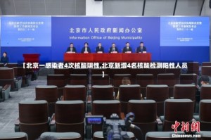 【北京一感染者4次核酸阴性,北京新增4名核酸检测阳性人员】