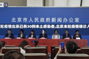【本轮疫情北京已有30例本土感染者,北京本轮疫情确诊人数】