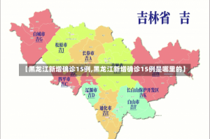 【黑龙江新增确诊15例,黑龙江新增确诊15例是哪里的】