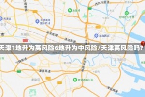 天津1地升为高风险6地升为中风险/天津高风险吗?