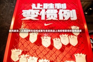 逆风破浪，上海战疫阶段性成果与未来挑战上海疫情取得阶段性进展