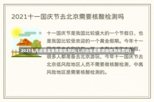 2021七月出省需要核酸检测吗(七月出省需要核酸检测报告吗)