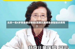 北京一名6岁男童确诊新冠(北京儿童感染新型冠状病毒)