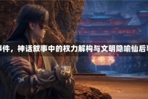 仙后事件，神话叙事中的权力解构与文明隐喻仙后事件