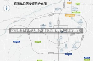 西安昨增1例本土确诊(西安新增1例本土确诊路线)