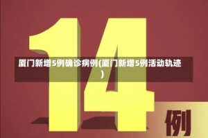 厦门新增5例确诊病例(厦门新增5例活动轨迹)