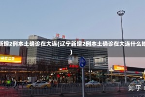 辽宁新增2例本土确诊在大连(辽宁新增2例本土确诊在大连什么地方)