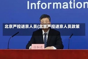 北京严控进京人员(北京严控进京人员政策)