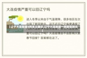 【辽宁大连新增3例本土确诊,辽宁大连新增一例新型肺炎】