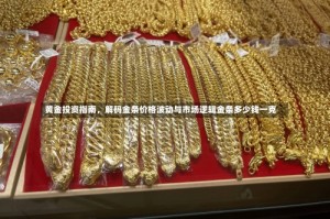 黄金投资指南，解码金条价格波动与市场逻辑金条多少钱一克