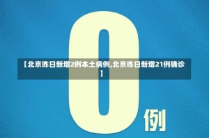 【北京昨日新增2例本土病例,北京昨日新增21例确诊】