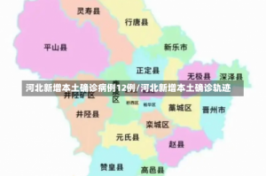 河北新增本土确诊病例12例/河北新增本土确诊轨迹