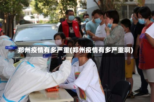 郑州疫情有多严重(郑州疫情有多严重啊)-第1张图片