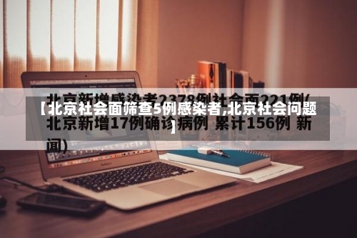 【北京社会面筛查5例感染者,北京社会问题】-第1张图片
