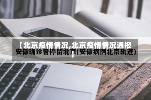 【北京疫情情况,北京疫情情况通报】-第3张图片