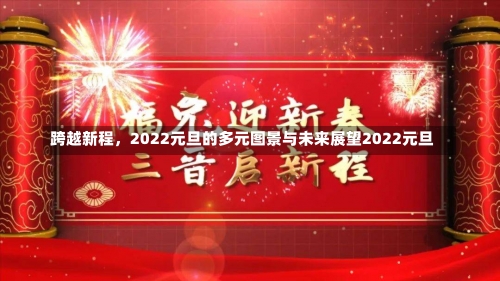 跨越新程，2022元旦的多元图景与未来展望2022元旦-第1张图片