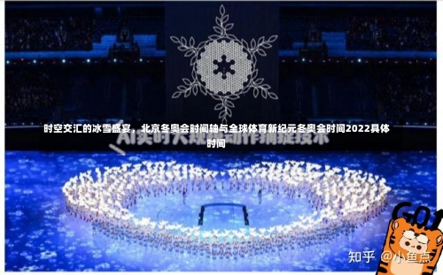 时空交汇的冰雪盛宴，北京冬奥会时间轴与全球体育新纪元冬奥会时间2022具体时间-第2张图片