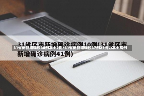 31省份新增确诊30例本土7例/31省份新增确诊37例27例为本土病例-第2张图片