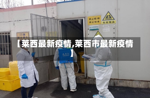 【莱西最新疫情,莱西市最新疫情】-第2张图片